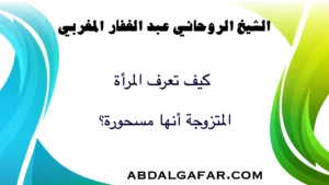 كيف تعرف المرأة المتزوجة أنها مسحورة؟ علامات واقعية وتحليل روحاني دقيق يكشف الأسباب والعلاج الشرعي.