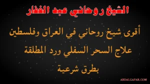 أقوى شيخ روحاني في العراق وفلسطين لعلاج السحر السفلي ورد المطلقة بطرق شرعية – الشيخ عبد الغفار