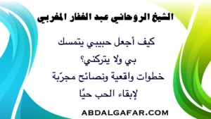 كيف أجعل حبيبي يتمسك بي ولا يتركني؟ خطوات واقعية ونصائح مجرّبة لإبقاء الحب حيًا وتقوية العلاقة العاطفية.