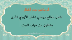 الدكتور عبد الغفار أفضل معالج روحاني شاطر للأزواج الذين يخافون من خراب البيت